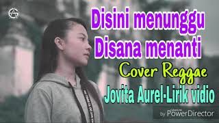 DISINI MENUNGGU DISANA MENANTI Reggae Cover Jovita Aurel (Vidio Lirik)