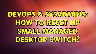 DevOps & SysAdmins: How to reset HP small managed desktop switch? (2 Solutions!!)