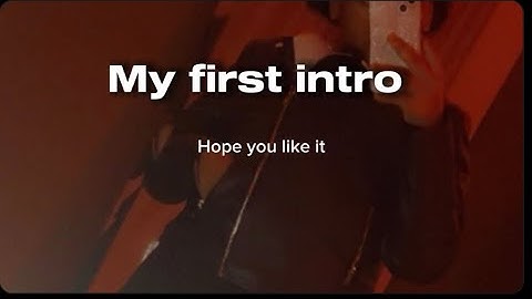 Welcome to my very first intro hope you enjoy it!”