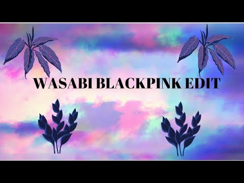 WASABI BLACKPINK EDIT