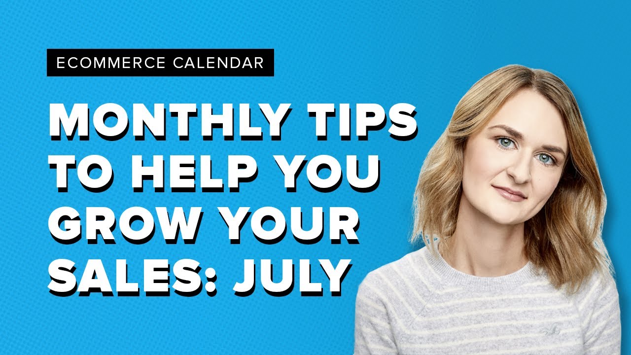 [ECOMMERCE CALENDAR] Monthly tips to help you grow your sales: July
