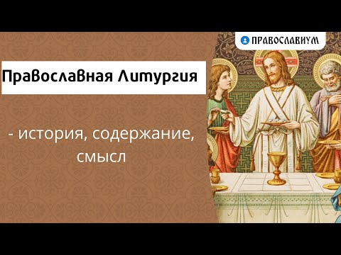 Православная Литургия - история, содержание, смысл