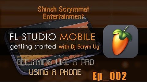 Ep_002 | Introduction To FL Studio Mobile For Deejaying 2023 | Dj Scrym Ug