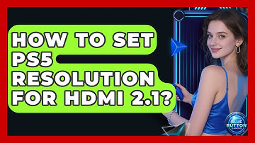 How To Set PS5 Resolution For HDMI 2.1? - Blue Button Gaming