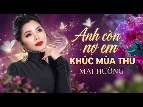 Tình Ca Lãng Mạng Hay Say Đắm - ANH CÒN NỢ EM, KHÚC MÙA THU || Mai Hường