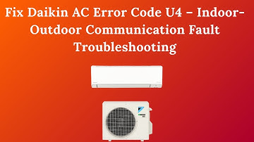 Fix Daikin AC Error Code U4 – Indoor-Outdoor Communication Fault Troubleshooting