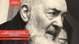 Padre Pio Gli Uomini Non Possono Niente. Solo A Dio Nulla È Impossibile