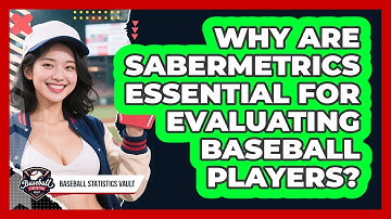 Why Are Sabermetrics Essential For Evaluating Baseball Players? - Baseball Statistics Vault