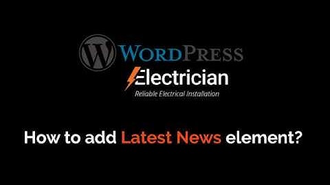 11) How to add Latest News element for your Electrician WordPress Theme?