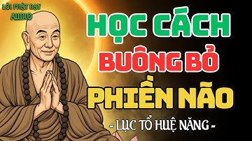 Học Cách Buông Bỏ Phiền Não, Tâm An Rồi, Vạn Sự Tự An | Lời dạy Lục Tổ Huệ Năng