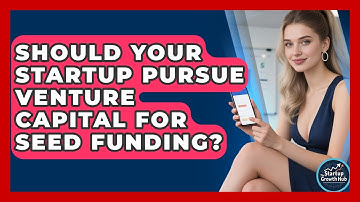 Should Your Startup Pursue Venture Capital For Seed Funding? - The Startup Growth Hub