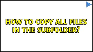 How to copy all files in the subfolder? (4 Solutions!!)