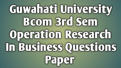 Guwahati University Bcom 3rd sem Operation Research In Business Questions Paper 2021 (held in 2022)