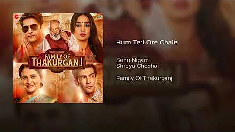 Hum Teri Ore Chale(From"Family Of Thakurganj")By Sonu Nigam | Shreya Ghoshal