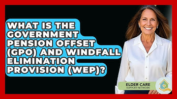 What Is The Government Pension Offset (GPO) And Windfall Elimination Provision (WEP)?