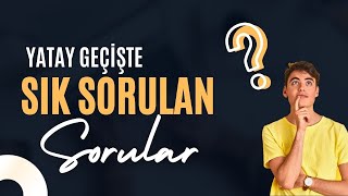 Yatay Geçişle İlgili Sık Sorulan Sorulan Karşılaşılan Sorunlar