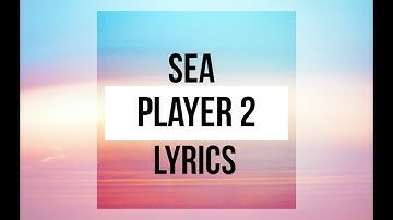 SEA - Player 2 (Lyrics)