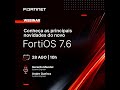 Webinar | FortiOS 7.6 - Principais novidades da versão nova do FortiOS