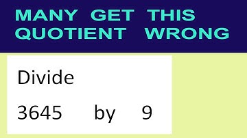 Divide     3645      by     9  many  get  this  quotient   wrong