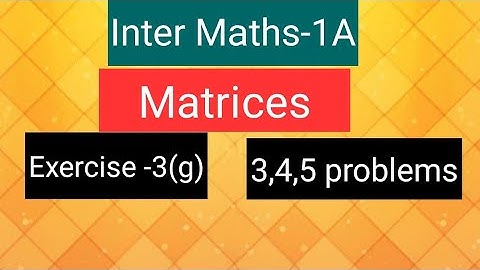 Inter Maths-1A - Matrices- exercise -3(g),  3,4,5 problems.
