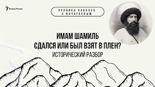 Имам Шамиль сдался или был взят в плен? Исторический разбор | ХРОНИКА С ВАЧАГАЕВЫМ