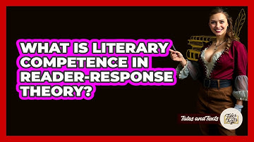 What Is Literary Competence In Reader-response Theory? - Tales And Texts