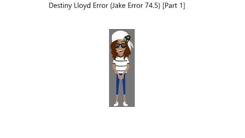 Destiny Lloyd Error (Jake Error 74.5) [Part 1]
