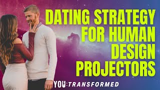 Dating Strategy for Human Design Projectors