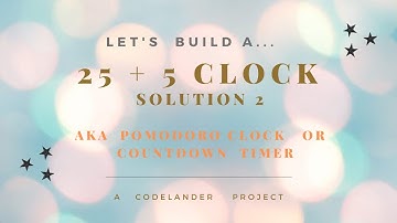 FREECODECAMP 25 + 5 Clock (Pomodoro Clock) FULL Solution 2  a.k.a Javascript Countdown Timer