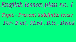 English lesson plan 1(topic- present indefinite tense) for B.ed, M.ed,B.tc,DILED