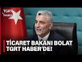 Canli  ticaret bakan mer bolat tgrt haberde sorular cevaplyor  gndem zel