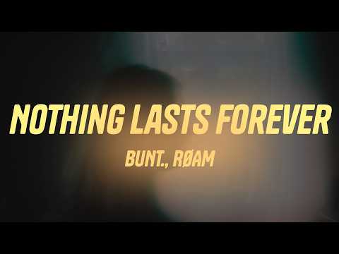BUNT., RØAM - Nothing Lasts Forever (Lyrics)