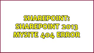 Sharepoint: SharePoint 2013 MySite 404 Error (4 Solutions!!)