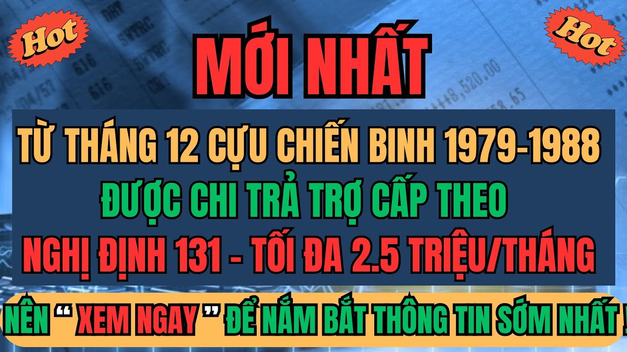 Từ tháng 12: Cựu chiến binh 1979–1988 được chi trả trợ cấp theo Nghị định 131–tối đa 2.5 triệu/tháng
