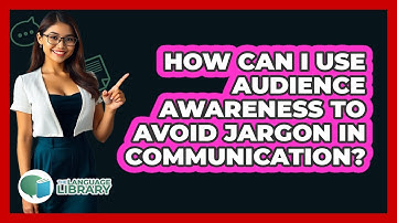 How Can I Use Audience Awareness To Avoid Jargon In Communication? - The Language Library