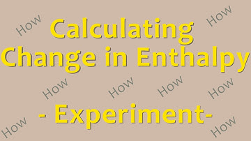 How to Calculate a Change in Enthalpy | Experiment