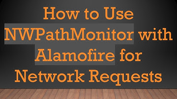 How to Use NWPathMonitor with Alamofire for Network Requests