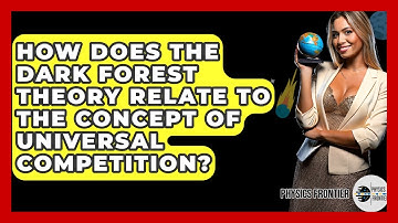 How Does The Dark Forest Theory Relate To The Concept Of Universal Competition? - Physics Frontier