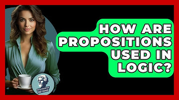 How Are Propositions Used In Logic? - Philosophy Beyond