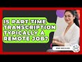 Is Part-Time Transcription Typically A Remote Job? - Admin Career Guide