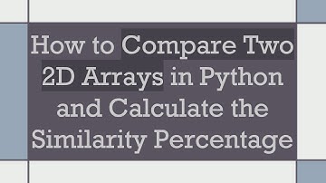 How to Compare Two 2D Arrays in Python and Calculate the Similarity Percentage