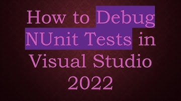 How to Debug NUnit Tests in Visual Studio 2022