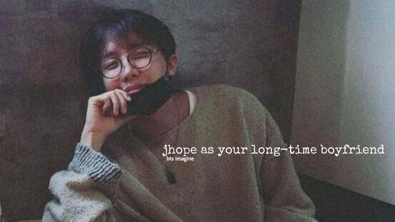 bts imagine jhope as your long-time boyfriend