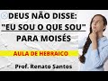 DEUS NÃO DISSE: "EU SOU O QUE SOU" PARA MOISÉS - AULA DE HEBRAICO | Prof. Renato Santos