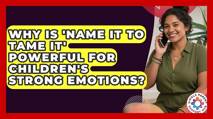 Why Is 'name It To Tame It' Powerful For Children's Strong Emotions? - Single Parent Support Hub