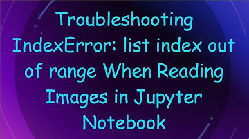 Troubleshooting IndexError: list index out of range When Reading Images in Jupyter Notebook