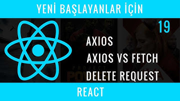 Yeni Başlayanlar İçin REACT : 19 :  Axios, Axios vs Fetch, Delete Request
