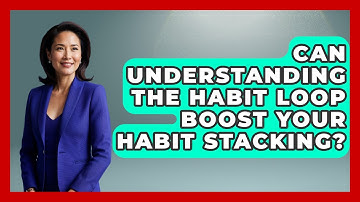 Can Understanding The Habit Loop Boost Your Habit Stacking? - Habit Hacks Hub