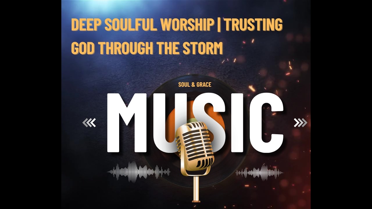 Deep Soulful Worship | Trusting God Through the Storm | Soul & Grace