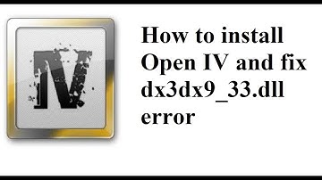 How to properly install Open IV and fix dx3dx9_33.dll error